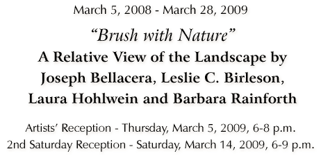"Brush with Nature" - A Relative View of the Landscape by Joseph Bellacera, Leslie C. Birleson, Laura Hohlwein and Barbara Rainforth - March 5th � 28th, 2009